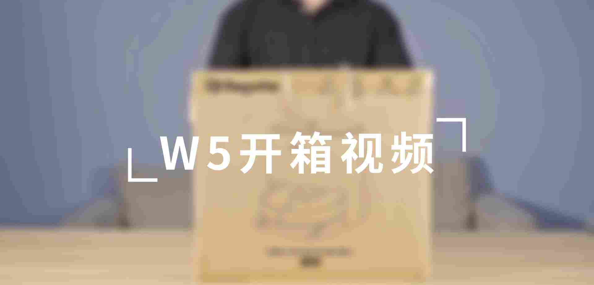 W5开箱视频